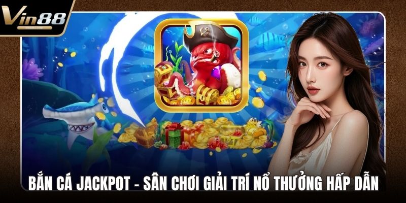 Bắn Cá Jackpot – Sân Chơi Giải Trí Nổ Thưởng Hấp Dẫn - Zixon