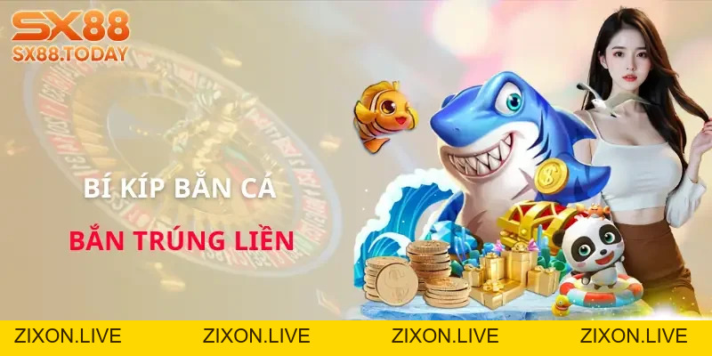 Bắn Cá SX88 | Săn Boss Nhanh, Gom Thưởng Khỏe Cho Hội Viên - Zixon