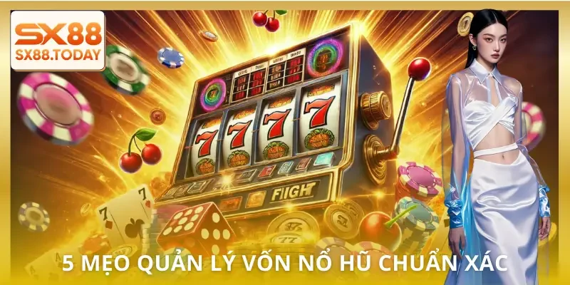 Mẹo Quản Lý Vốn Nổ Hũ Để Chơi Dài Hơi Mà Không Sợ Cháy Ví - Zixon