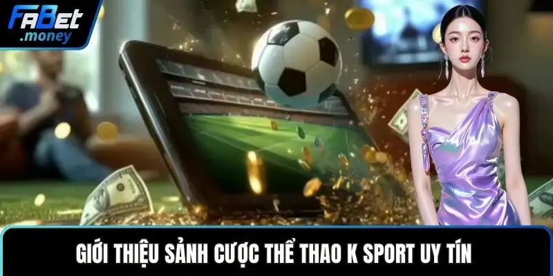 K Sport Fabet Sảnh Cá Cược Thể Thao Đẳng Cấp Châu Âu - Zixon